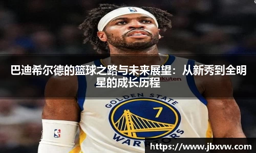 巴迪希尔德的篮球之路与未来展望：从新秀到全明星的成长历程