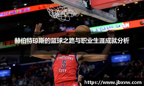 赫伯特琼斯的篮球之路与职业生涯成就分析