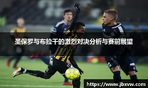 圣保罗与布拉干的激烈对决分析与赛前展望