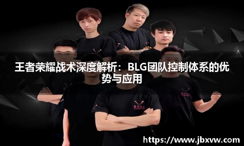 王者荣耀战术深度解析：BLG团队控制体系的优势与应用